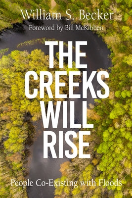 The Creeks Will Rise: People Coexisting with Floods by Becker, William S.