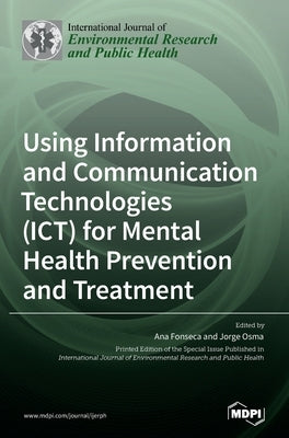 Using Information and Communication Technologies (ICT) for Mental Health Prevention and Treatment by Fonseca, Ana