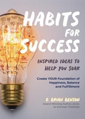 Habits for Success: Inspired Ideas to Help You Soar by Benson, G. Brian