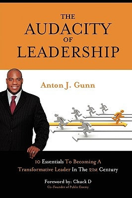 The Audacity of Leadership: 10 Essentials to Becoming a Transformative Leader in the 21st Century by Gunn, Anton J.