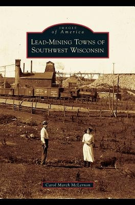 Lead-Mining Towns of Southwest Wisconsin by McLernon, Carol March