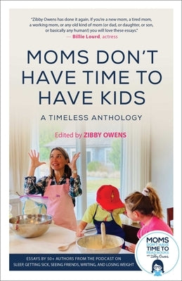 Moms Don't Have Time to Have Kids: A Timeless Anthology by Owens, Zibby