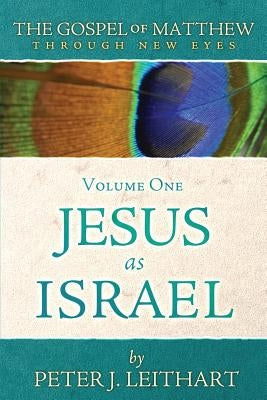 The Gospel of Matthew Through New Eyes Volume One: Jesus as Israel by Leithart, Peter J.