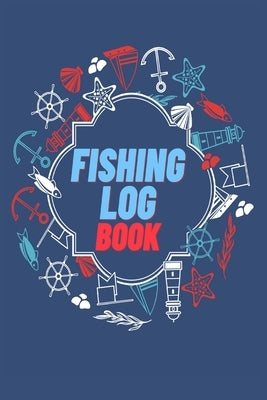 Fishing Log Book: Keep Track of Your Fishing Locations, Companions, Weather, Equipment, Lures, Hot Spots, and the Species of Fish You've by Millie Zoes