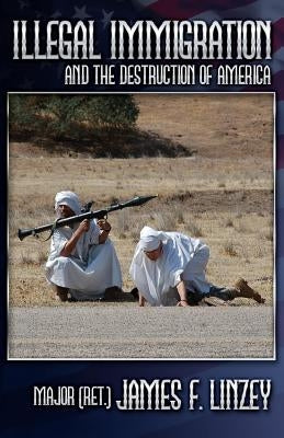 Illegal Immigration and the Destruction of America by Linzey, James F.