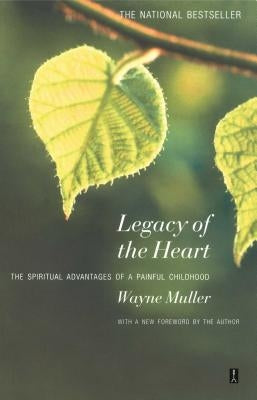 Legacy of the Heart: The Spiritual Advantage of a Painful Childhood by Muller, Wayne