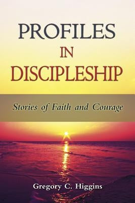 Profiles in Discipleship: Stories of Faith and Courage by Higgins, Gregory C.