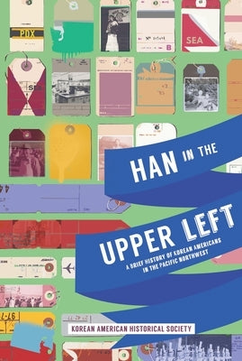 Han in the Upper Left: A Brief History of Korean Americans in the Pacific Northwest by Society, Korean American Historical