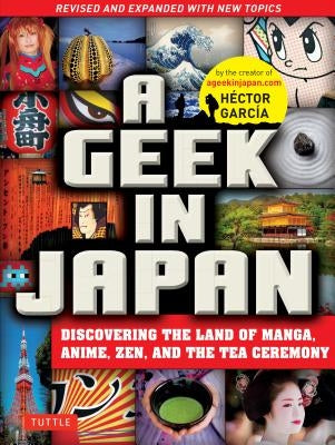 A Geek in Japan: Discovering the Land of Manga, Anime, Zen, and the Tea Ceremony (Revised and Expanded with New Topics) by Garcia, Hector