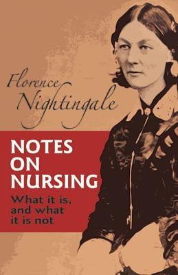 Notes on Nursing: What It Is, and What It Is Not by Nightingale, Florence