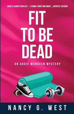 Fit to Be Dead: An Aggie Mundeen Mystery by West, Nancy G.
