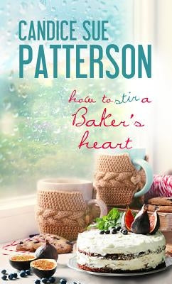 How to Stir a Baker's Heart by Patterson, Candice Sue