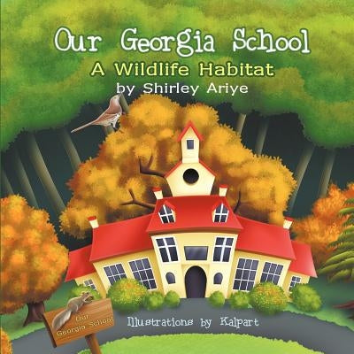 Our Georgia School: A Wildlife Habitat by Ariye, Shirley