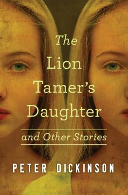 The Lion Tamer's Daughter: And Other Stories by Dickinson, Peter