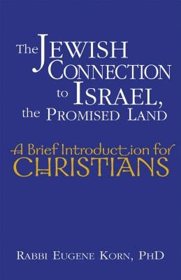 The Jewish Connection to Israel, the Promised Land: A Brief Introduction for Christians by Korn, Eugene