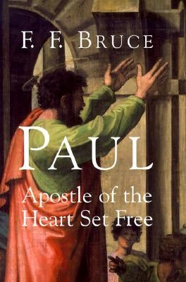 Paul: Apostle of the Heart Set Free by Bruce, F. F.