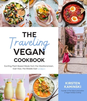 The Traveling Vegan Cookbook: Exciting Plant-Based Meals from the Mediterranean, East Asia, the Middle East and More by Kaminski, Kirsten