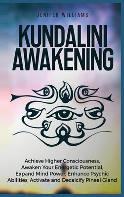 Kundalini Awakening: Achieve Higher Consciousness, Awaken Your Energetic Potential, Expand Mind Power, Enhance Psychic Abilities, Activate by Williams, Jenifer