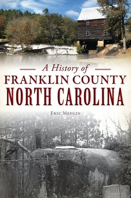 A History of Franklin County, North Carolina by Medlin, Eric