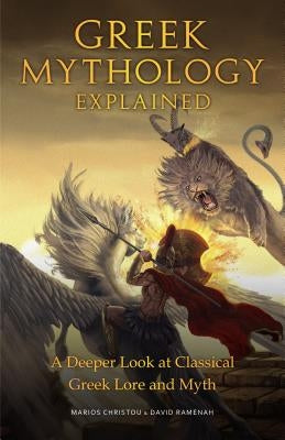 Greek Mythology Explained: A Deeper Look at Classical Greek Lore and Myth (for Fans of Stories of Greek Mythology and the Encyclopedia of Fantasy by Christou, Marios