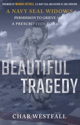 A Beautiful Tragedy: A Navy Seal Widow's Permission to Grieve and a Prescription for Hope by Fontan Westfall, Char