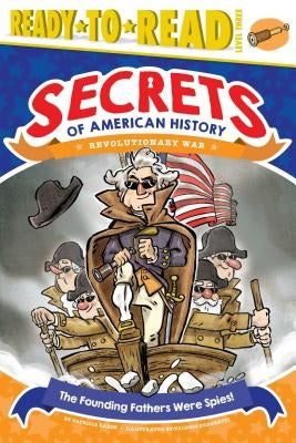 The Founding Fathers Were Spies!: Revolutionary War by Lakin, Patricia