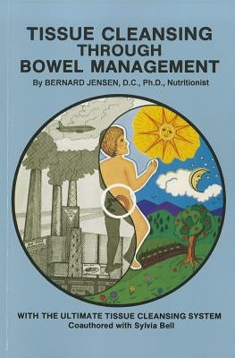 Tissue Cleansing Through Bowel Management by Jensen, Bernard