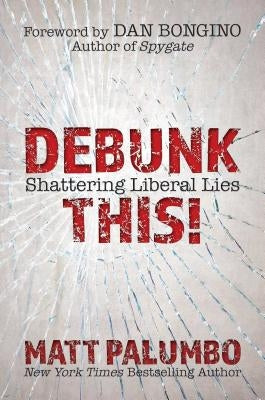 Debunk This!: Shattering Liberal Lies by Palumbo, Matt