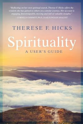 Spirituality: A User's Guide by Hicks, Therese F.