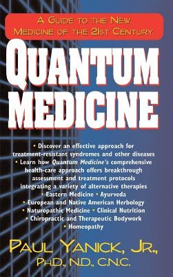 Quantum Medicine: A Guide to the New Medicine of the 21st Century by Yanick, Paul, Jr.