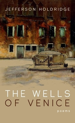 The Wells of Venice by Holdridge, Jefferson