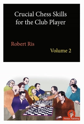 Crucial Chess Skills for the Club Player Volume 2 by Ris
