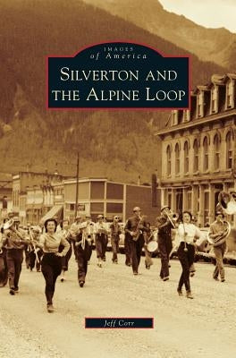 Silverton and the Alpine Loop by Corr, Jeff