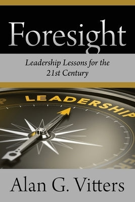 Foresight: Leadership Lessons for the 21st Century by Vitters, Alan G.