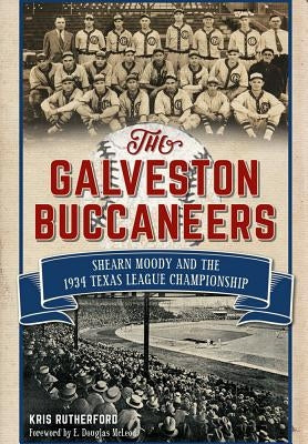 The Galveston Buccaneers: Shearn Moody and the 1934 Texas League Championship by Rutherford, Kris