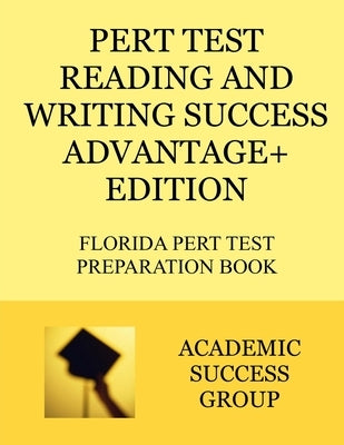 PERT Test Reading and Writing Success Advantage+ Edition: Florida PERT Test Preparation Book by Academic Success Group