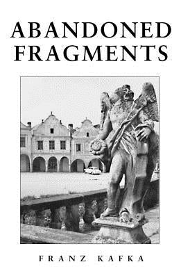 Abandoned Fragments: Unedited Works of 1897-1917 by Kafka, Franz