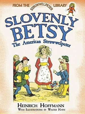 Slovenly Betsy: The American Struwwelpeter by Hoffmann, Heinrich