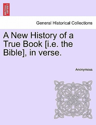 A New History of a True Book [i.E. the Bible], in Verse. by Anonymous