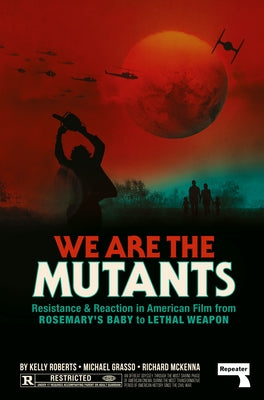 We Are the Mutants: Resistance and Reaction in American Film from Rosemary's Baby to Lethal Weapon by Roberts, Kelly