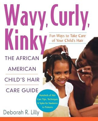 Wavy, Curly, Kinky: The African American Child's Hair Care Guide by Lilly, Deborah R.