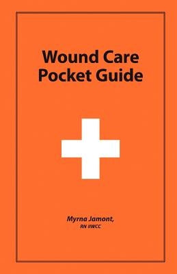 Wound Care Pocket Guide by Myrna Jamont, Rn Iiwcc