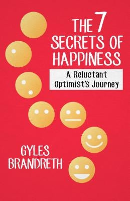 The 7 Secrets of Happiness: A Reluctant Optimist's Journey by Brandreth, Gyles