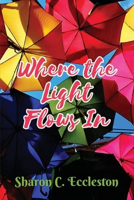 Where the Light Flows In by Eccleston, Sharon C.