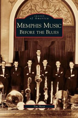 Memphis Music: Before the Blues by Sharp, Tim