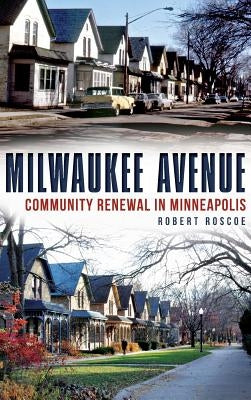 Milwaukee Avenue: Community Renewal in Minneapolis by Roscoe, Robert