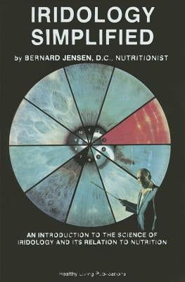 Iridology Simplified: An Introduction to the Science of Iridology and Its Relation to Nutrition by Jensen, Bernard