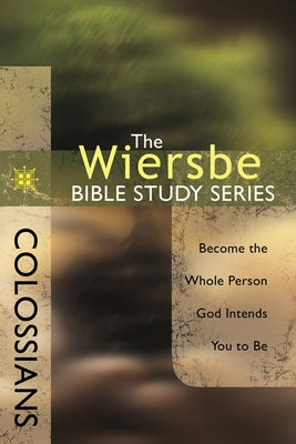 Colossians: Become the Whole Person God Intends You to Be by Wiersbe, Warren W.