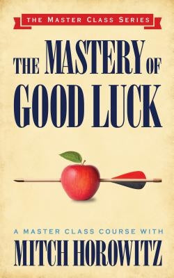 The Mastery of Good Luck (Master Class Series) by Horowitz, Mitch
