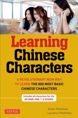 Tuttle Learning Chinese Characters: (hsk Levels 1-3) a Revolutionary New Way to Learn the 800 Most Basic Chinese Characters; Includes All Characters f by Matthews, Alison